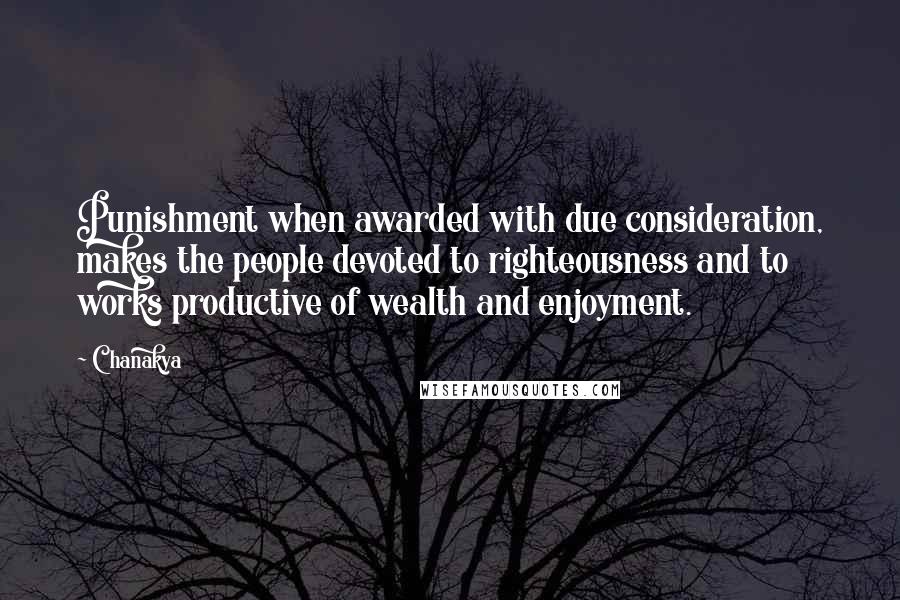 Chanakya Quotes: Punishment when awarded with due consideration, makes the people devoted to righteousness and to works productive of wealth and enjoyment.