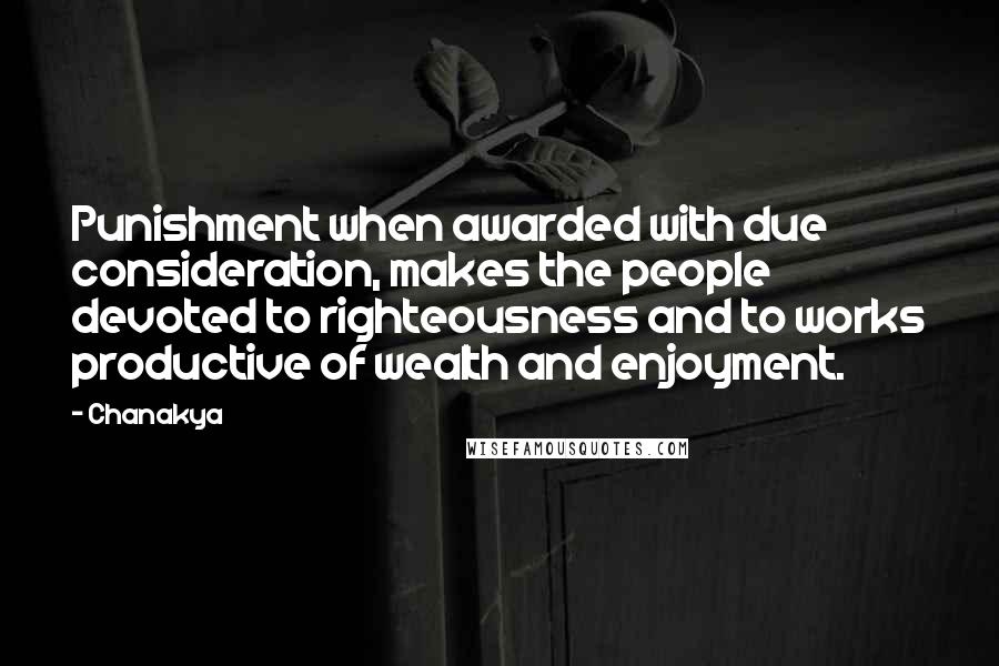 Chanakya Quotes: Punishment when awarded with due consideration, makes the people devoted to righteousness and to works productive of wealth and enjoyment.