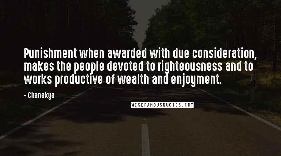 Chanakya Quotes: Punishment when awarded with due consideration, makes the people devoted to righteousness and to works productive of wealth and enjoyment.