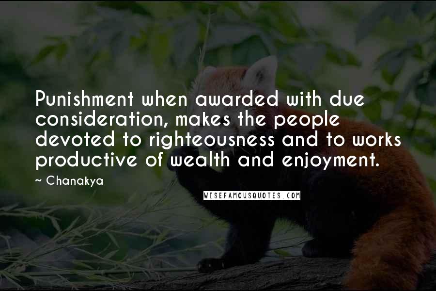 Chanakya Quotes: Punishment when awarded with due consideration, makes the people devoted to righteousness and to works productive of wealth and enjoyment.
