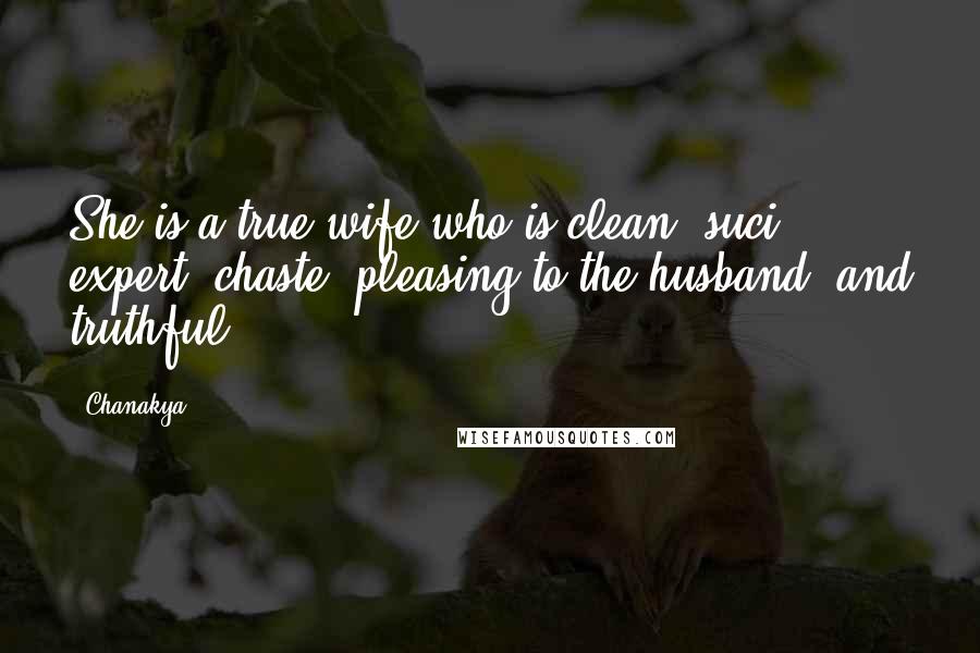 Chanakya Quotes: She is a true wife who is clean (suci), expert, chaste, pleasing to the husband, and truthful.