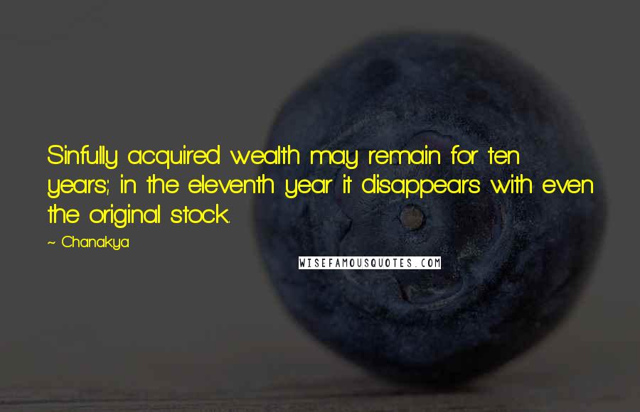 Chanakya Quotes: Sinfully acquired wealth may remain for ten years; in the eleventh year it disappears with even the original stock.