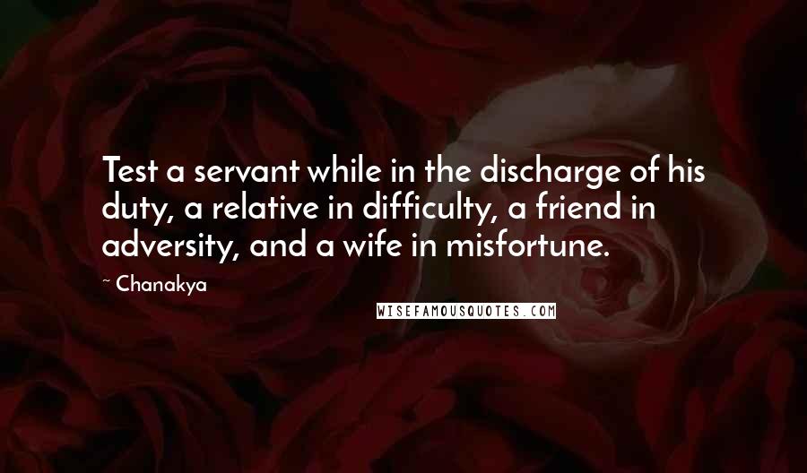 Chanakya Quotes: Test a servant while in the discharge of his duty, a relative in difficulty, a friend in adversity, and a wife in misfortune.