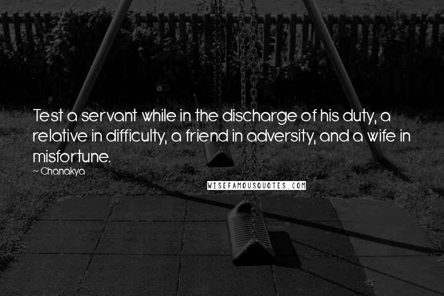 Chanakya Quotes: Test a servant while in the discharge of his duty, a relative in difficulty, a friend in adversity, and a wife in misfortune.