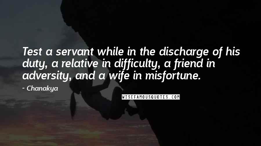 Chanakya Quotes: Test a servant while in the discharge of his duty, a relative in difficulty, a friend in adversity, and a wife in misfortune.