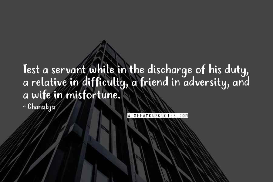 Chanakya Quotes: Test a servant while in the discharge of his duty, a relative in difficulty, a friend in adversity, and a wife in misfortune.