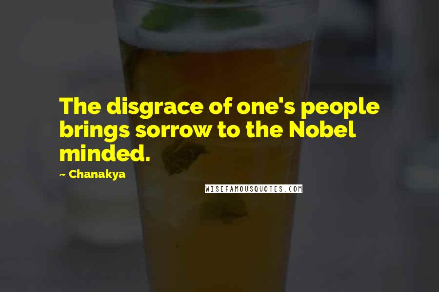 Chanakya Quotes: The disgrace of one's people brings sorrow to the Nobel minded.