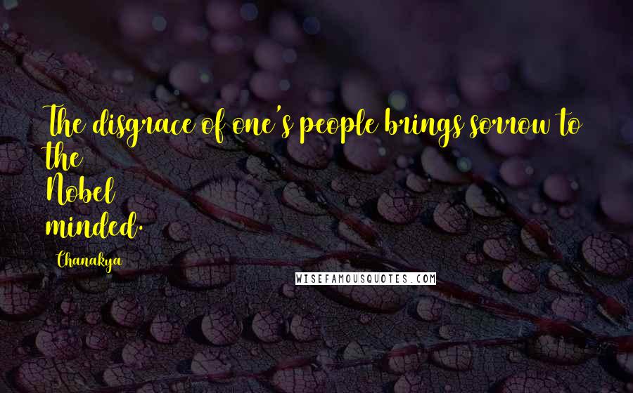 Chanakya Quotes: The disgrace of one's people brings sorrow to the Nobel minded.