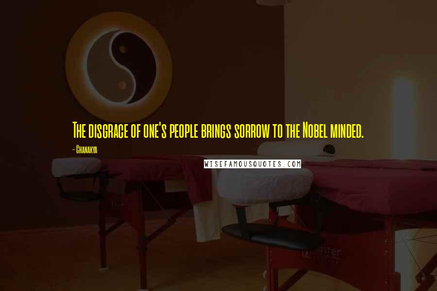 Chanakya Quotes: The disgrace of one's people brings sorrow to the Nobel minded.