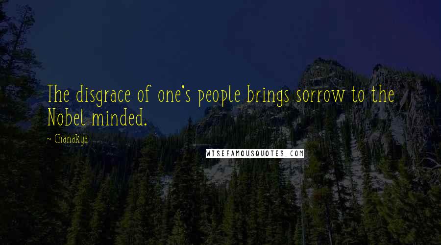 Chanakya Quotes: The disgrace of one's people brings sorrow to the Nobel minded.