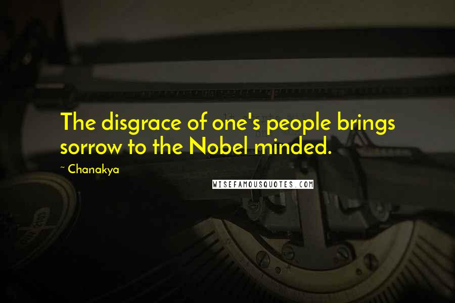 Chanakya Quotes: The disgrace of one's people brings sorrow to the Nobel minded.