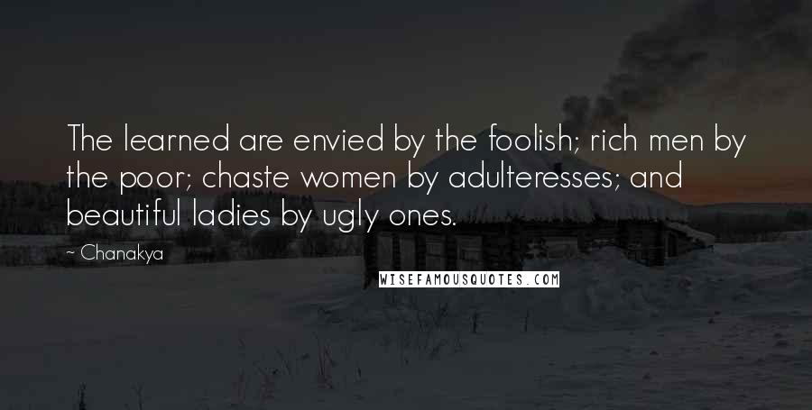 Chanakya Quotes: The learned are envied by the foolish; rich men by the poor; chaste women by adulteresses; and beautiful ladies by ugly ones.