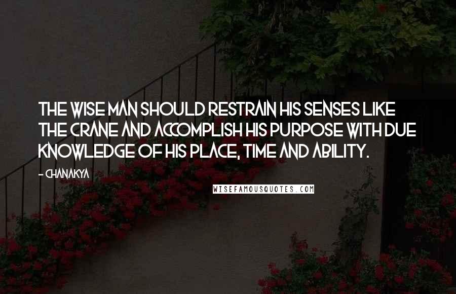 Chanakya Quotes: The wise man should restrain his senses like the crane and accomplish his purpose with due knowledge of his place, time and ability.