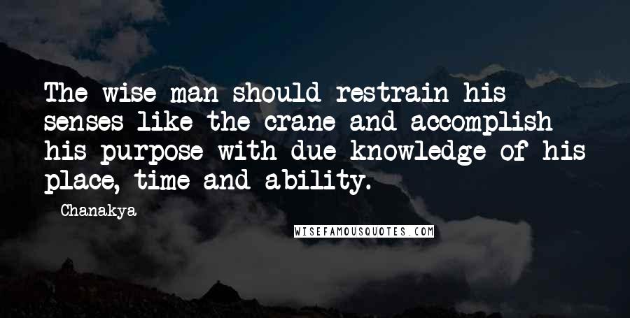 Chanakya Quotes: The wise man should restrain his senses like the crane and accomplish his purpose with due knowledge of his place, time and ability.