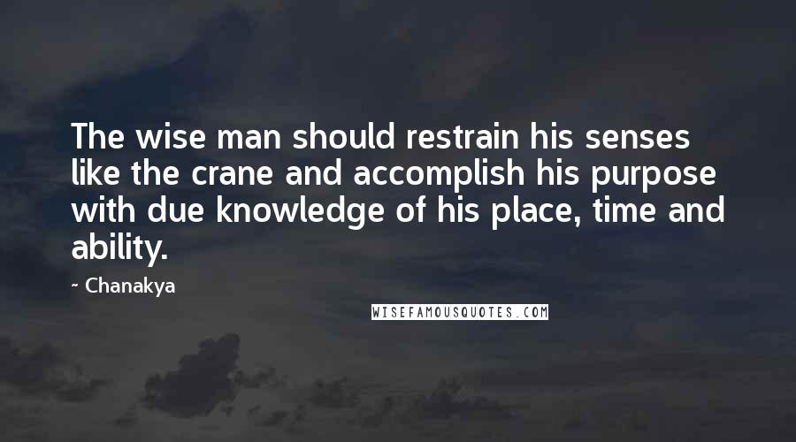 Chanakya Quotes: The wise man should restrain his senses like the crane and accomplish his purpose with due knowledge of his place, time and ability.