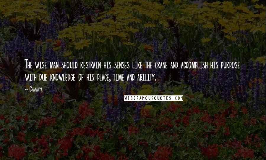 Chanakya Quotes: The wise man should restrain his senses like the crane and accomplish his purpose with due knowledge of his place, time and ability.