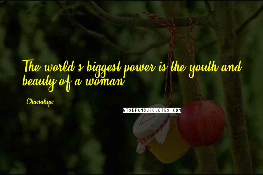 Chanakya Quotes: The world's biggest power is the youth and beauty of a woman.