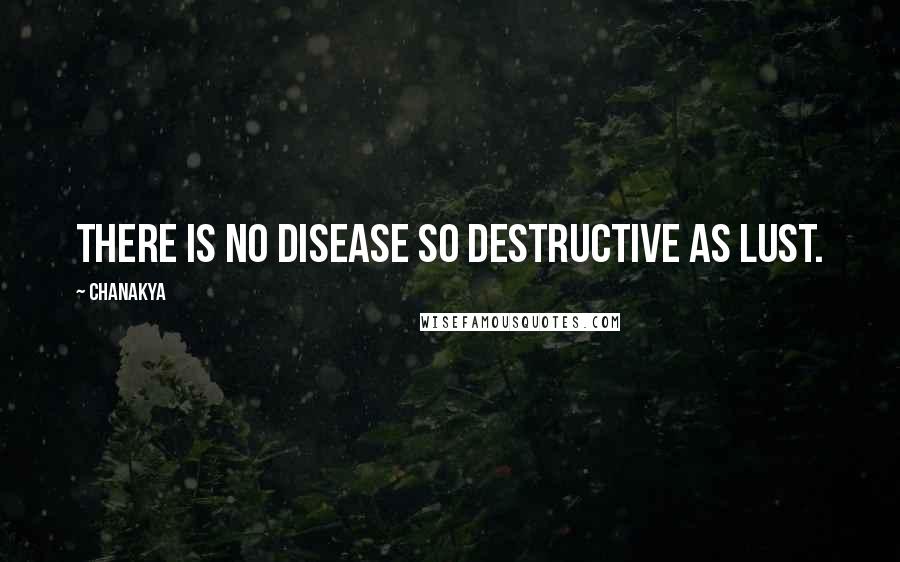 Chanakya Quotes: There is no disease so destructive as lust.