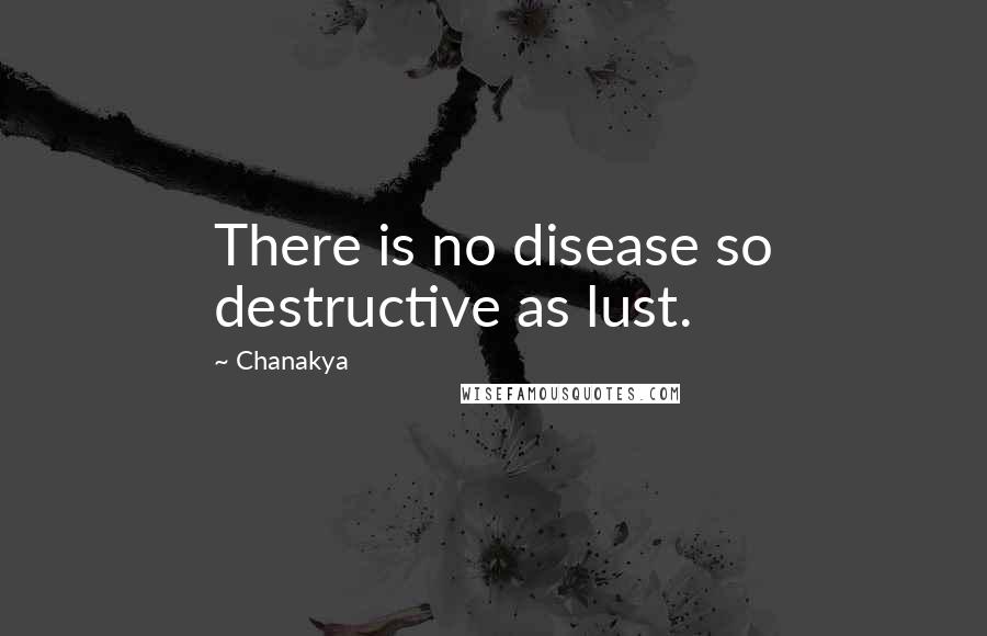 Chanakya Quotes: There is no disease so destructive as lust.