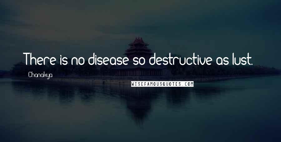 Chanakya Quotes: There is no disease so destructive as lust.