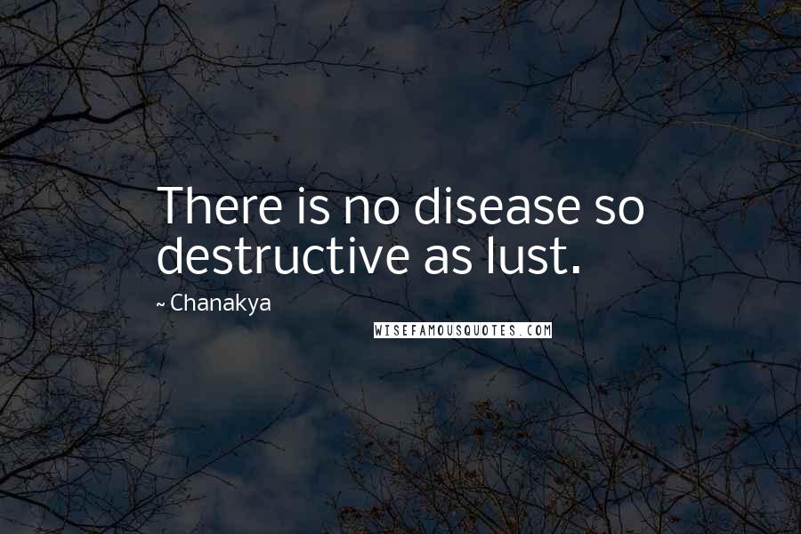 Chanakya Quotes: There is no disease so destructive as lust.