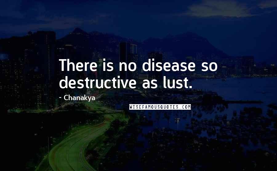 Chanakya Quotes: There is no disease so destructive as lust.