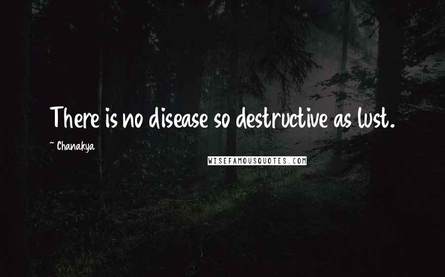 Chanakya Quotes: There is no disease so destructive as lust.