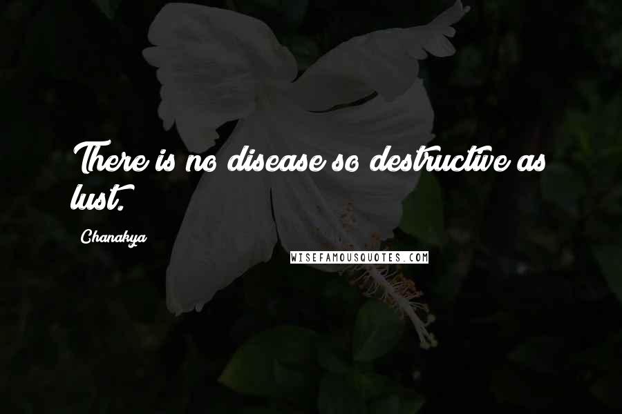 Chanakya Quotes: There is no disease so destructive as lust.