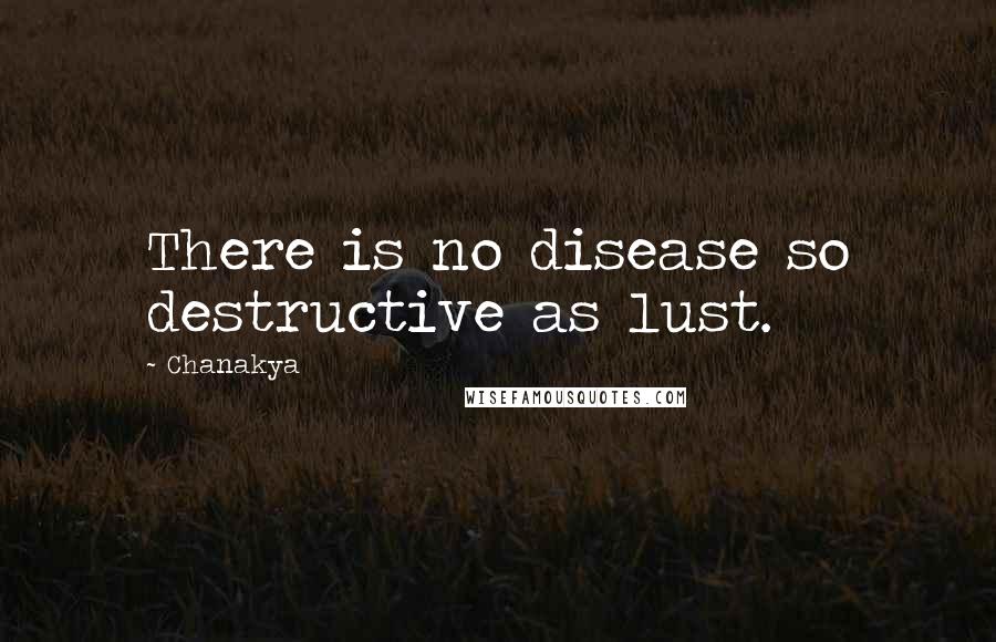 Chanakya Quotes: There is no disease so destructive as lust.