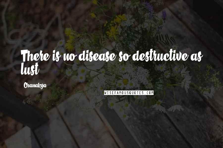 Chanakya Quotes: There is no disease so destructive as lust.