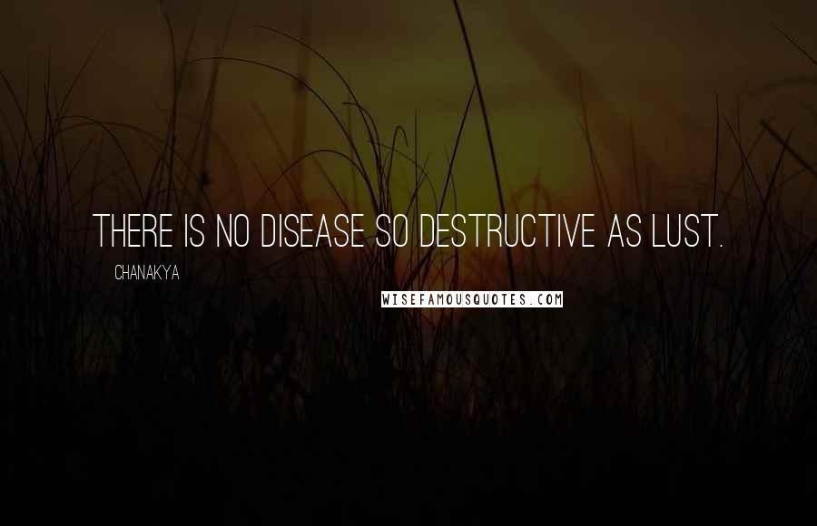 Chanakya Quotes: There is no disease so destructive as lust.