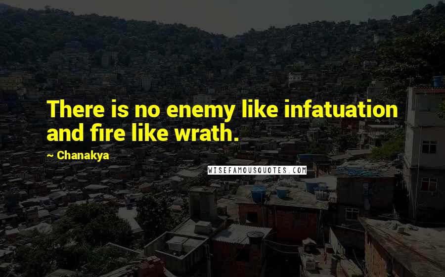 Chanakya Quotes: There is no enemy like infatuation and fire like wrath.