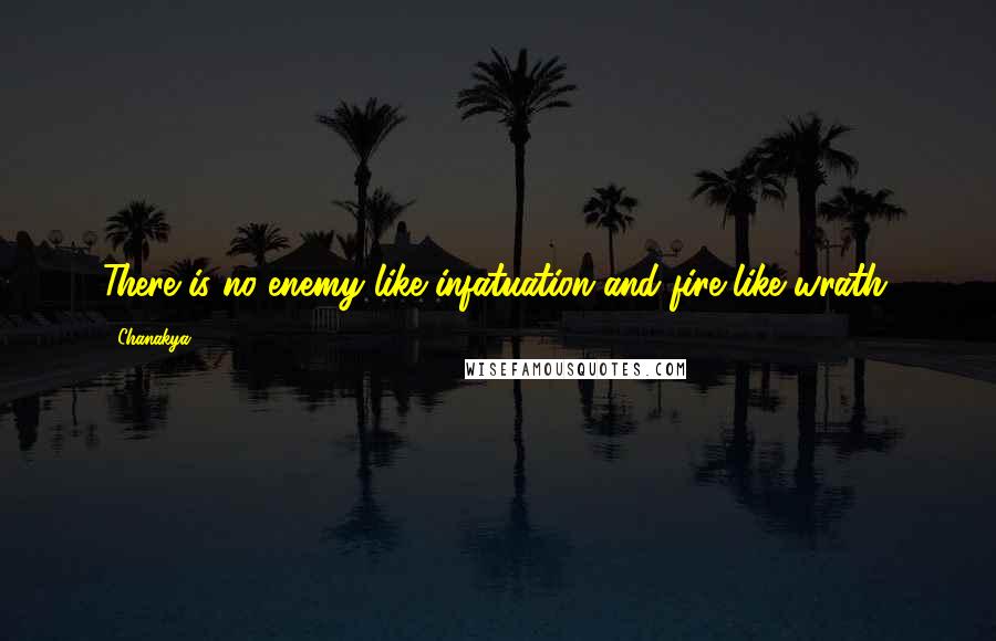 Chanakya Quotes: There is no enemy like infatuation and fire like wrath.