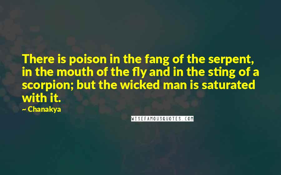 Chanakya Quotes: There is poison in the fang of the serpent, in the mouth of the fly and in the sting of a scorpion; but the wicked man is saturated with it.