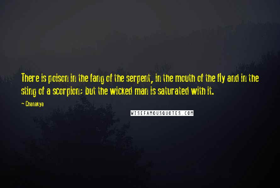 Chanakya Quotes: There is poison in the fang of the serpent, in the mouth of the fly and in the sting of a scorpion; but the wicked man is saturated with it.