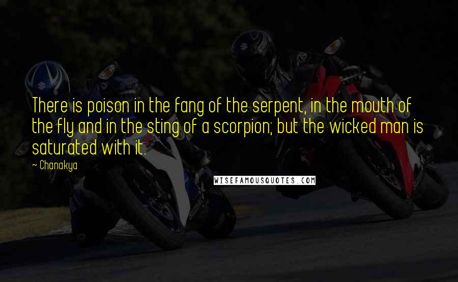 Chanakya Quotes: There is poison in the fang of the serpent, in the mouth of the fly and in the sting of a scorpion; but the wicked man is saturated with it.