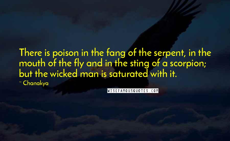 Chanakya Quotes: There is poison in the fang of the serpent, in the mouth of the fly and in the sting of a scorpion; but the wicked man is saturated with it.