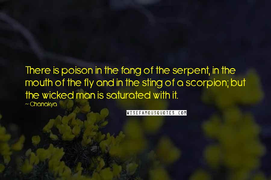 Chanakya Quotes: There is poison in the fang of the serpent, in the mouth of the fly and in the sting of a scorpion; but the wicked man is saturated with it.