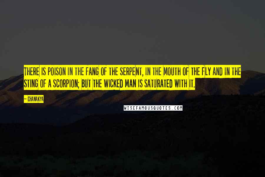 Chanakya Quotes: There is poison in the fang of the serpent, in the mouth of the fly and in the sting of a scorpion; but the wicked man is saturated with it.