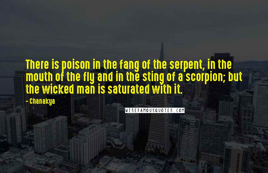 Chanakya Quotes: There is poison in the fang of the serpent, in the mouth of the fly and in the sting of a scorpion; but the wicked man is saturated with it.