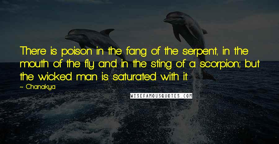 Chanakya Quotes: There is poison in the fang of the serpent, in the mouth of the fly and in the sting of a scorpion; but the wicked man is saturated with it.