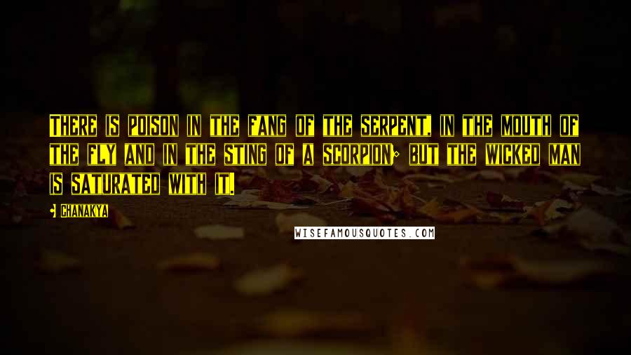 Chanakya Quotes: There is poison in the fang of the serpent, in the mouth of the fly and in the sting of a scorpion; but the wicked man is saturated with it.