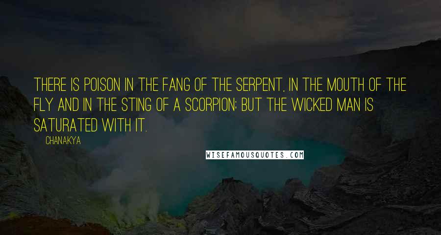 Chanakya Quotes: There is poison in the fang of the serpent, in the mouth of the fly and in the sting of a scorpion; but the wicked man is saturated with it.