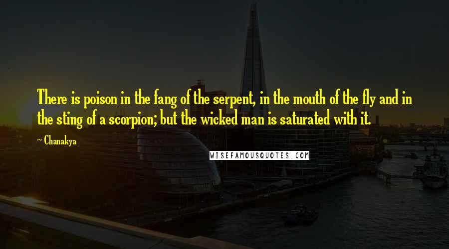 Chanakya Quotes: There is poison in the fang of the serpent, in the mouth of the fly and in the sting of a scorpion; but the wicked man is saturated with it.
