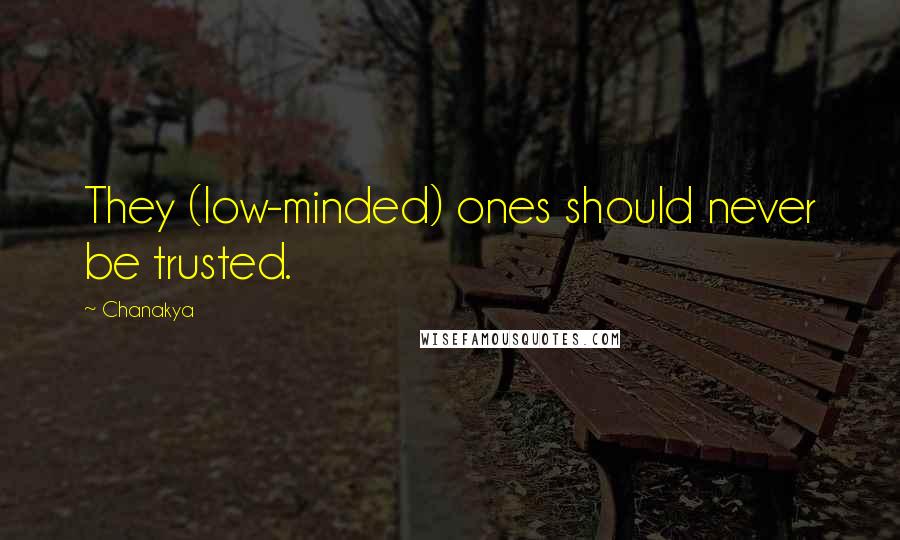 Chanakya Quotes: They (low-minded) ones should never be trusted.