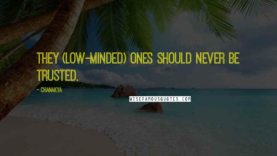 Chanakya Quotes: They (low-minded) ones should never be trusted.