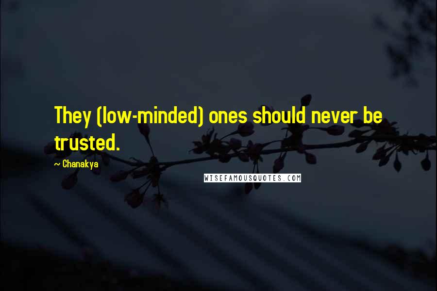 Chanakya Quotes: They (low-minded) ones should never be trusted.