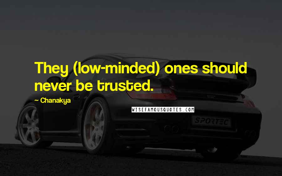 Chanakya Quotes: They (low-minded) ones should never be trusted.