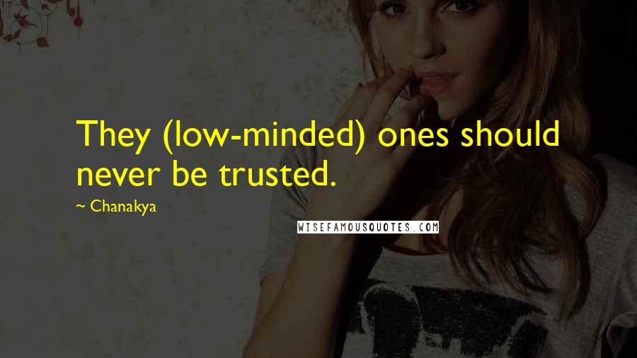 Chanakya Quotes: They (low-minded) ones should never be trusted.
