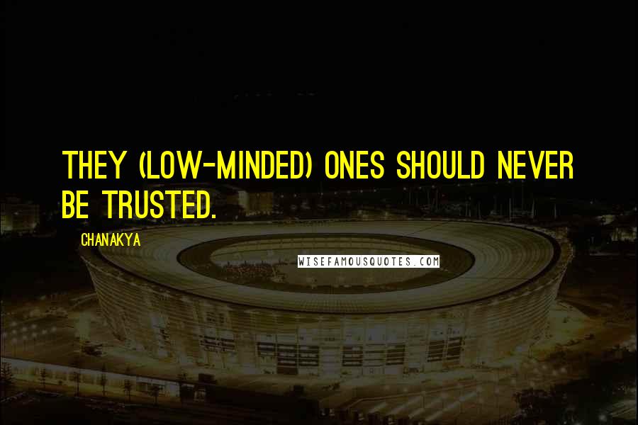 Chanakya Quotes: They (low-minded) ones should never be trusted.